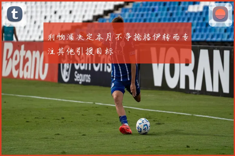 利物浦决定本月不争抢格伊转而专注其他引援目标
