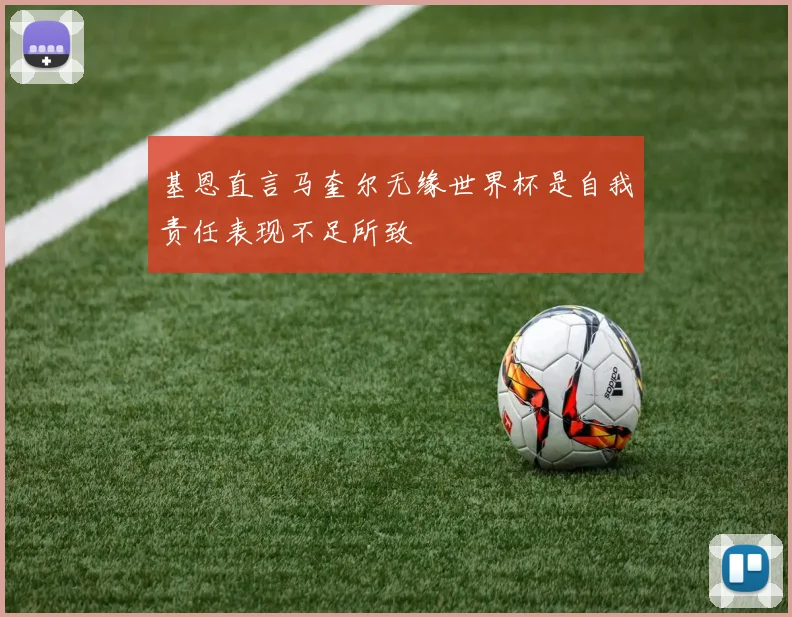 基恩直言马奎尔无缘世界杯是自我责任表现不足所致